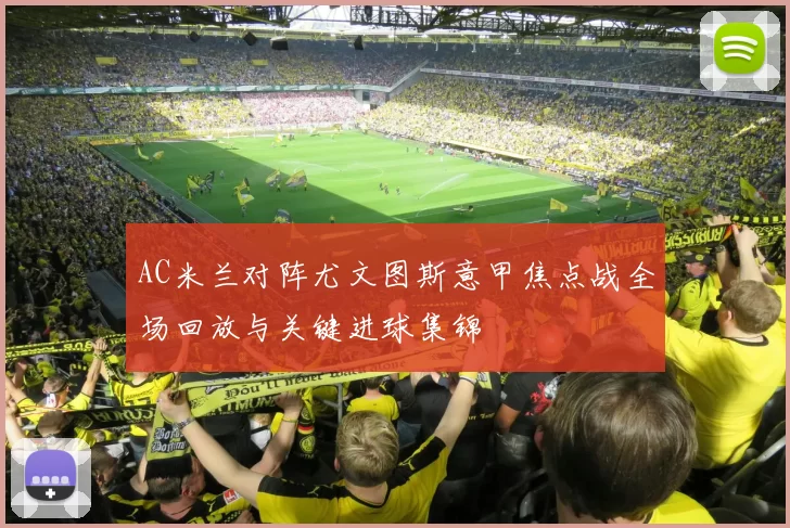AC米兰对阵尤文图斯意甲焦点战全场回放与关键进球集锦